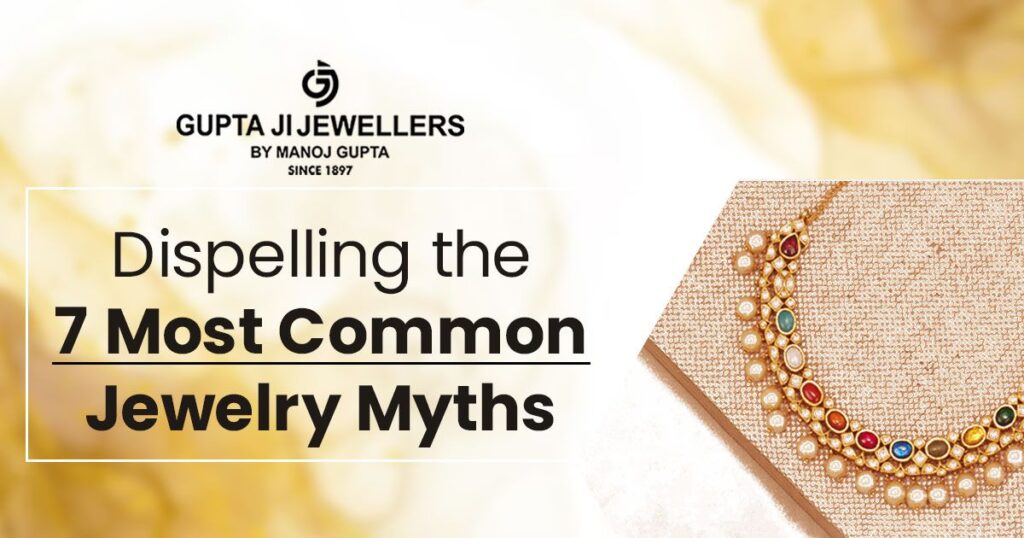 Dispelling the 7 Most Common Jewelry Myths