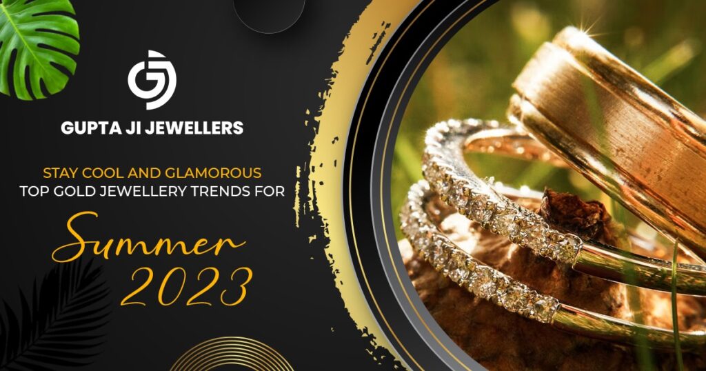 Stay Cool and Glamorous: Top Gold Jewellery Trends for Summer 2023