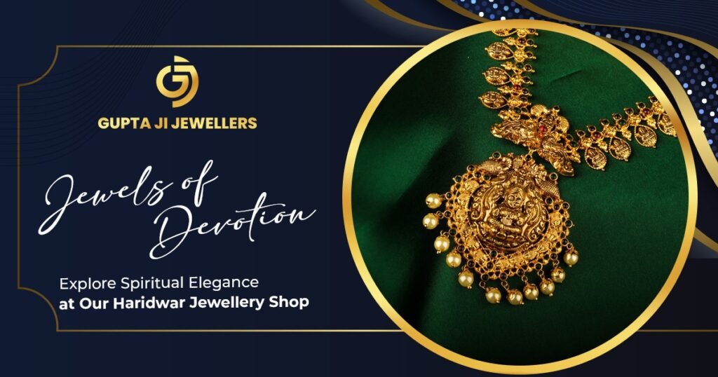 Jewels of Devotion: Explore Spiritual Elegance at Our Haridwar Jewellery Shop