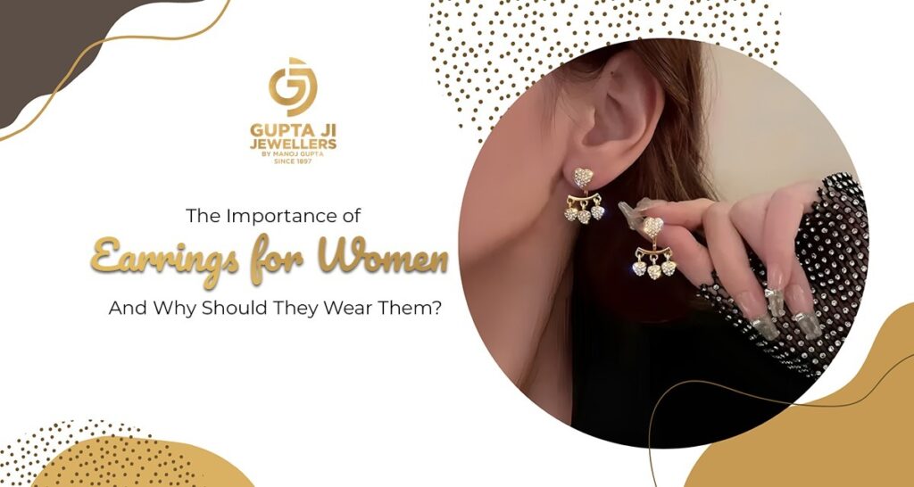 The Importance of Earrings for Women and Why Should They Wear Them