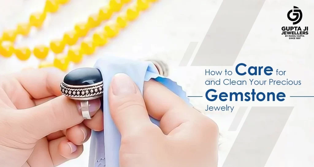 How to Care for and Clean Your Precious Gemstone Jewellery